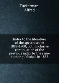 Index to the literature of the spectroscope 1887-1900, both inclusive continuation of the previous index by the same author published in 1888