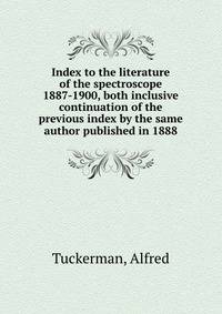 Index to the literature of the spectroscope 1887-1900, both inclusive continuation of the previous index by the same author published in 1888