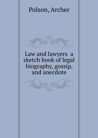 Law and lawyers a sketch book of legal biography, gossip, and anecdote