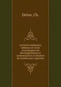 Lectures expliquees tableaux et recits accompagnes de developpements et commentaires et illustres de nombreuses vignettes