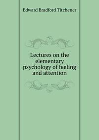 Lectures on the elementary psychology of feeling and attention
