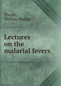 Lectures on the malarial fevers