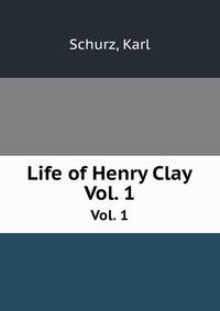 Life of Henry Clay. Vol. 1