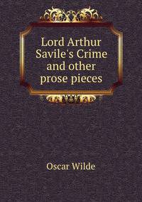 Lord Arthur Savile's Crime and other prose pieces