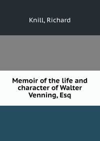 Memoir of the life and character of Walter Venning, Esq.