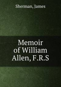 Memoir of William Allen, F.R.S.