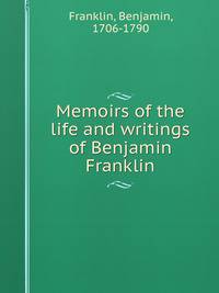 Memoirs of the life and writings of Benjamin Franklin