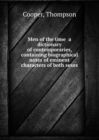 Men of the time a dictionary of contemporaries, containing biographical notes of eminent characters of both sexes