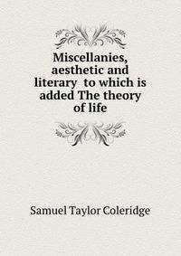 Miscellanies, aesthetic and literary to which is added The theory of life