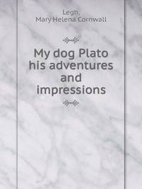 My dog Plato his adventures and impressions