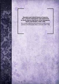 Narrative and critical history of America. Vol. 4. French explorations and settlements in North America and those of the Portuguese, Dutch, and Swedes (1500-1700)