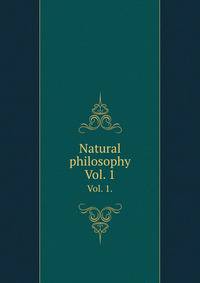 Natural philosophy. Vol. 1.