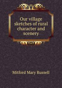 Our village sketches of rural character and scenery