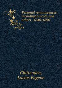 Personal reminiscences, including Lincoln and others , 1840-1890