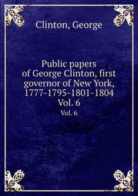 Public papers of George Clinton, first governor of New York, 1777-1795-1801-1804.. Vol. 6