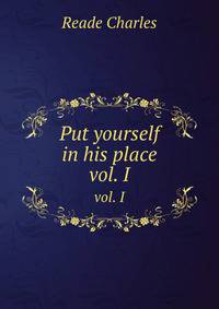 Put yourself in his place. vol. I