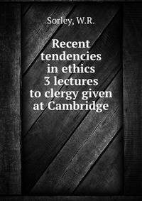 Recent tendencies in ethics 3 lectures to clergy given at Cambridge