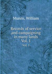 Records of service and campaigning in many lands. Vol. 1