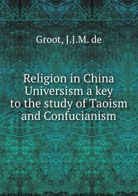 Religion in China Universism a key to the study of Taoism and Confucianism