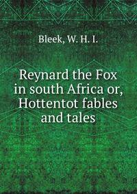 Reynard the Fox in south Africa or, Hottentot fables and tales