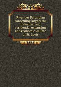 River des Peres plan concerning largely the industrial and residential expansion and economic welfare of St. Louis.