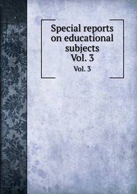Special reports on educational subjects. Vol. 3