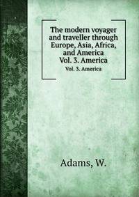 The modern voyager and traveller through Europe, Asia, Africa, and America