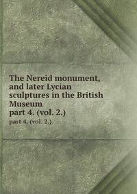 The Nereid monument, and later Lycian sculptures in the British Museum. part 4. (vol. 2.)