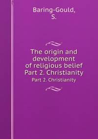 The origin and development of religious belief. Part 2. Christianity
