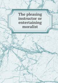 The pleasing instructor or entertaining moralist