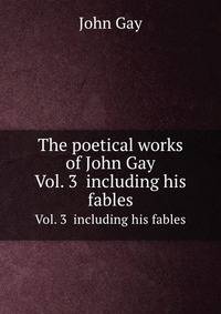 The poetical works of John Gay. Vol. 3 including his fables
