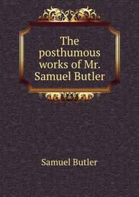 The posthumous works of Mr. Samuel Butler