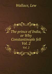 The prince of India, or Why Constantinople fell. Vol. 2