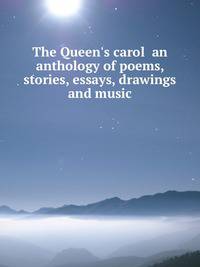 The Queen's carol an anthology of poems, stories, essays, drawings and music