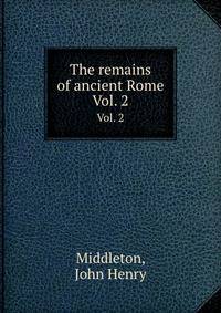 The remains of ancient Rome. Vol. 2