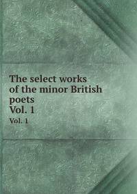 The select works of the minor British poets. Vol. 1