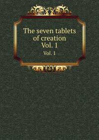 The seven tablets of creation. Vol. 1