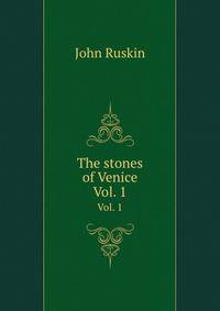 The stones of Venice. Vol. 1