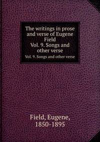 The writings in prose and verse of Eugene Field. Vol. 9. Songs and other verse