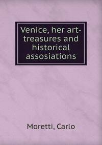 Venice, her art-treasures and historical assosiations