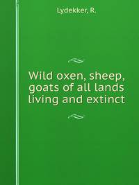 Wild oxen, sheep, &amp; goats of all lands living and extinct