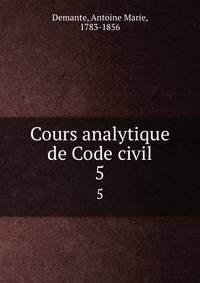 Cours analytique de Code civil. 5