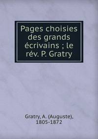 Pages choisies des grands ecrivains ; le rev. P. Gratry