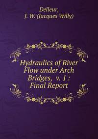 Hydraulics of River Flow under Arch Bridges, v. 1 : Final Report