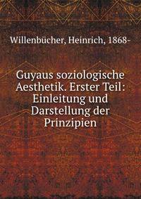 Guyaus soziologische Aesthetik. Erster Teil: Einleitung und Darstellung der Prinzipien
