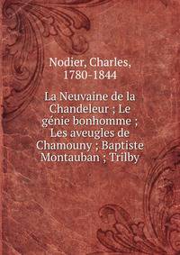 La Neuvaine de la Chandeleur ; Le genie bonhomme ; Les aveugles de Chamouny ; Baptiste Montauban ; Trilby
