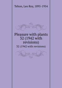 Pleasure with plants. 32 (1942 with revisions)