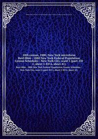 10th census, 1880, New York microform. Reel 0866 - 1880 New York Federal Population Census Schedules - New York City, ward 1 (part: ED 1, sheet 1-ED 6, sheet 41)