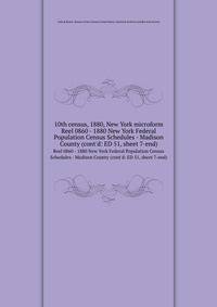 10th census, 1880, New York microform. Reel 0860 - 1880 New York Federal Population Census Schedules - Madison County (cont`d: ED 51, sheet 7-end)