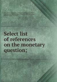 Select list of references on the monetary question;